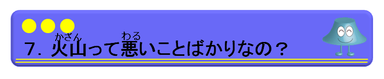 ７．火山って悪いことばかりなの？